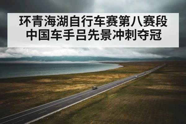 环青海湖自行车赛第八赛段 中国车手吕先景冲刺夺冠 | Crown